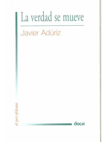 Verdad Se Mueve, La, De Javier Aduriz. Editorial Ediciones Del Dock, Tapa Blanda, Edición 1 En Español