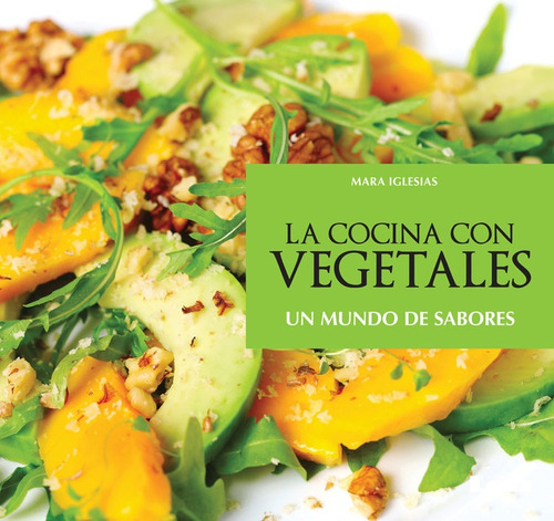 La Cocina Con Vegetales. Un Mundo De Sabores - Mara Iglesias