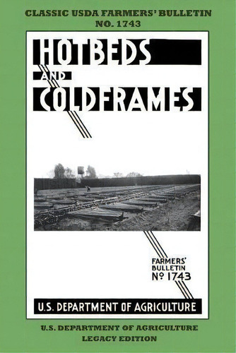 Hotbeds And Coldframes (legacy Edition) : The Classic Usda Farmers' Bulletin No. 1742 With Tips A..., De U S Dept Of Agriculture. Editorial Doublebit Press, Tapa Blanda En Inglés