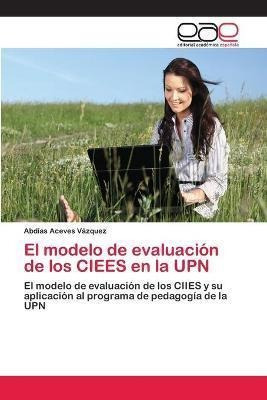 El Modelo De Evaluacion De Los Ciees En La Upn  Abdiasaqwe