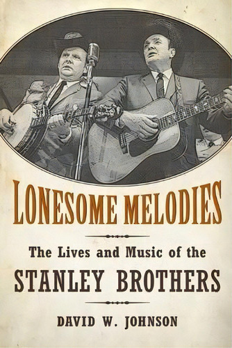 Lonesome Melodies : The Lives And Music Of The Stanley Brothers, De David W. Johnson. Editorial University Press Of Mississippi, Tapa Blanda En Inglés