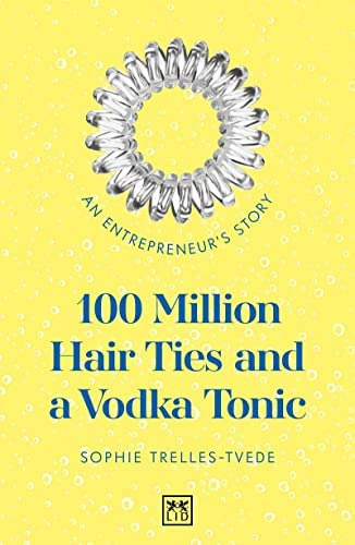 100 Million Hair Ties And A Vodka Tonic: An Entrepreneurs Story, De Trelles-tvede Sophie. Editorial Lid Publishing, Tapa Blanda En Inglés