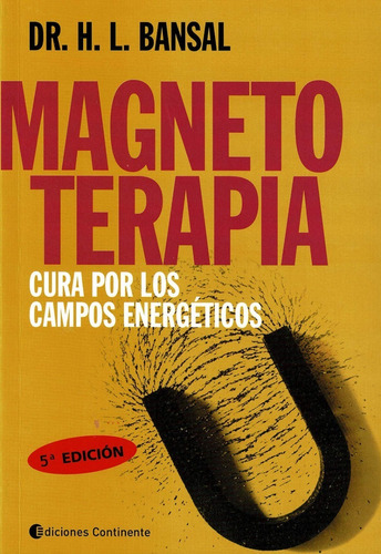 MAGNETOTERAPIA . CURA POR LOS CAMPOS ENERGETICOS, de BANSAL H. L. DR.. Editorial Continente, tapa blanda en español, 2010