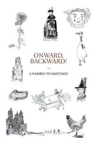 Onward, Backward! -or- A Ramble To Santiago : Being A True Account Of A Heathen Family's 1,500-ki..., De Bennett Voyles. Editorial Dammerungskollektiv, Tapa Blanda En Inglés