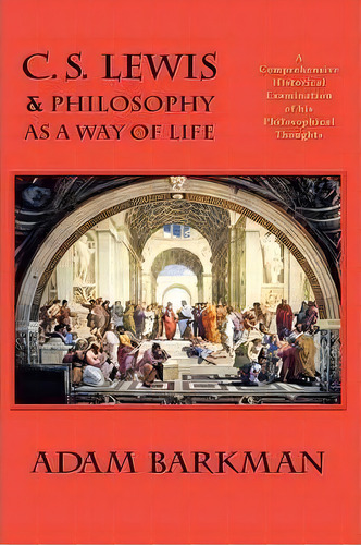 C. S. Lewis & Philosophy As A Way Of Life, De Dr Adam Barkman. Editorial Winged Lion Press Llc, Tapa Dura En Inglés