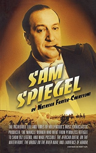 Sam Spiegel The Incredible Life And Times Of Hollywoods Most