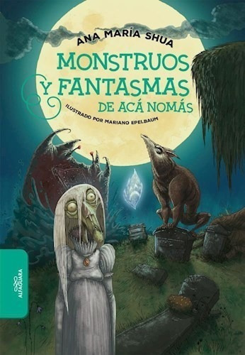 Libro Monstruos Y Fantasmas De Aca Nomas De Ana Maria Shua