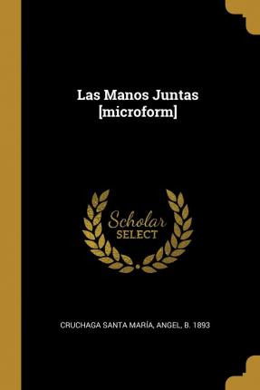 Libro Las Manos Juntas [microform] - Angel B 1893 Cruchag...