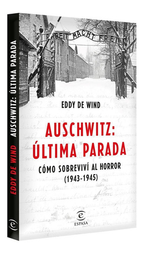 Auschwitz, Última Parada. Cómo Sobreviví Al Horror 1943-1945