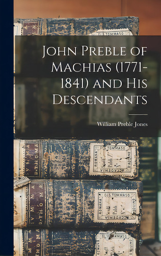 John Preble Of Machias (1771-1841) And His Descendants, De Jones, William Preble B. 1869. Editorial Hassell Street Pr, Tapa Dura En Inglés