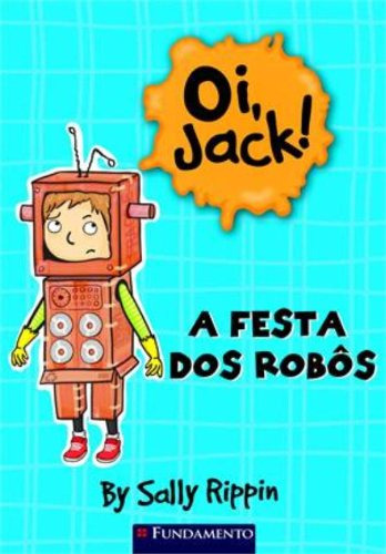 Oi, Jack! - A Festa Dos Robôs, De Sally Rippin. Editora Fundamento, Capa Mole Em Português