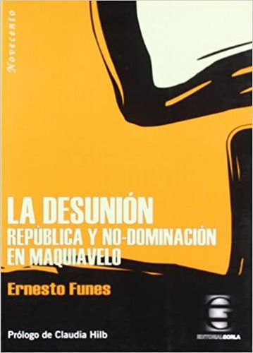 La Desunión. Política Y No-dominación En Maquiavelo, De Funes, Ernesto. Editorial Gorla, Tapa Blanda, Edición 1.0 En Español, 2004