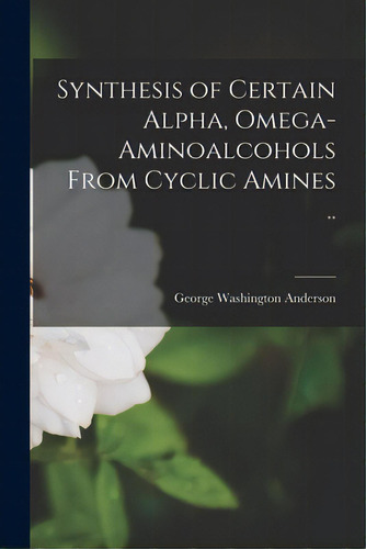 Synthesis Of Certain Alpha, Omega-aminoalcohols From Cyclic Amines .., De Anderson, George Washington 1913-. Editorial Hassell Street Pr, Tapa Blanda En Inglés