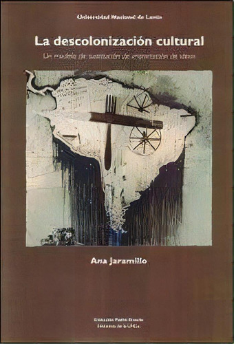 La Descolonizacion Cultural De Ana Jaramillo, De Ana Jaramillo. Editorial Univ. Nac. De Lanus En Español