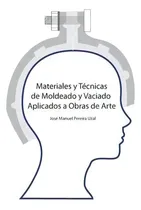 Comprar Materiales Y Tecnicas De Moldeo Y Vaciado Aplicados A Obras De Arte, De José Manuel Pereira Uzal. Editorial Books On Demand, Tapa Blanda En Español