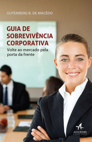 Guia De Sobrevivencia Corporativa, De Macedo, Gutemberg B.. Editora Alta Books, Capa Mole, Edição 1ª Edição - 2015 Em Português