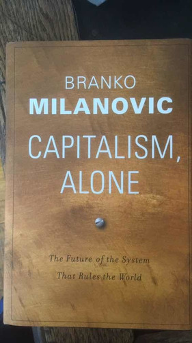 Capitalism, Alone. Branko Milanovic. Ed Belnakp Harvard