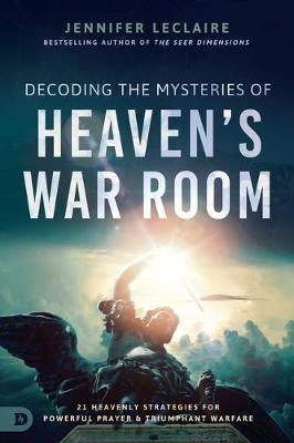 Decoding The Mysteries Of Heaven's War Room - Jennifer Le...