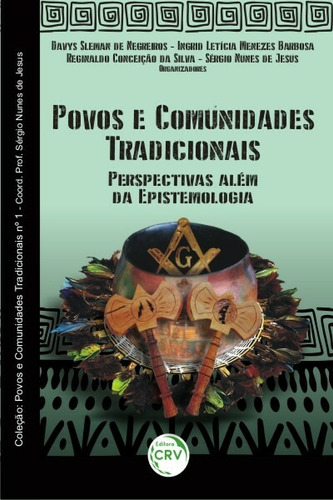 Povos e comunidades tradicionais: Perspectivas além da epistemologia, de (Seleccionado(es) por) Negreiros, Davys Sleman de/ Barbosa, Ingrid Letícia Menezes/ Silva, Reginaldo ceição da/ Jesus, Sérgio Nunes de. Editorial Editora CRV LTDA ME, capa mole em português, 2017