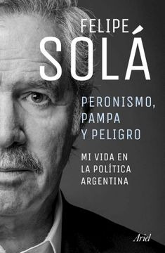 Peronismo, Pampa Y Peligro. Mi Vida En La Política Argentina