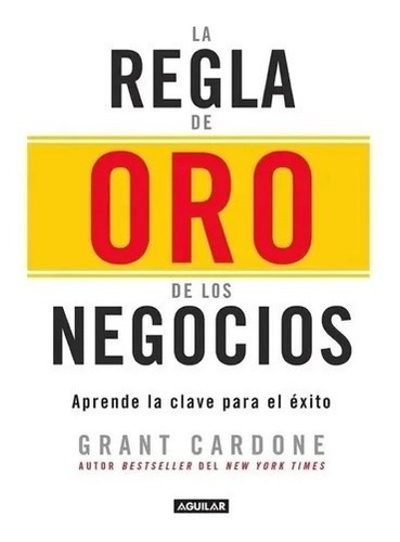 La Regla De Oro De Los Negocios, De Grant Cardone