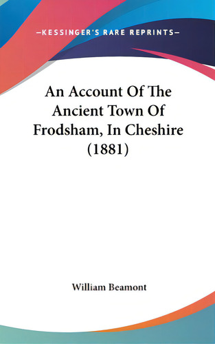 An Account Of The Ancient Town Of Frodsham, In Cheshire (1881), De Beamont, William. Editorial Kessinger Pub Llc, Tapa Dura En Inglés