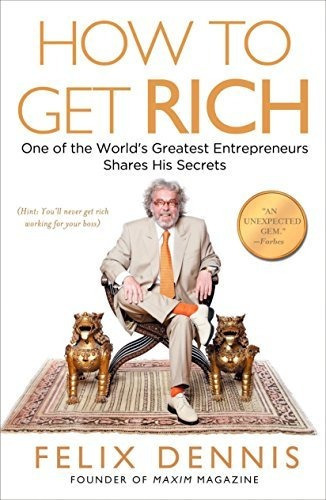 How To Get Rich : One Of The World's Greatest Entrepreneurs Shares His Secrets, De Felix Dennis. Editorial Penguin Putnam Inc, Tapa Blanda En Inglés