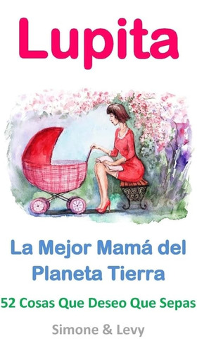 Libro: Lupita, La Mejor Mamá Del Planeta Tierra: 52 Cosas Qu