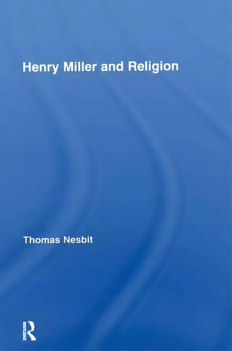 Henry Miller And Religion, De Thomas Nesbit., Vol. 1. Editorial Taylor Francis Ltd, Tapa Blanda En Inglés