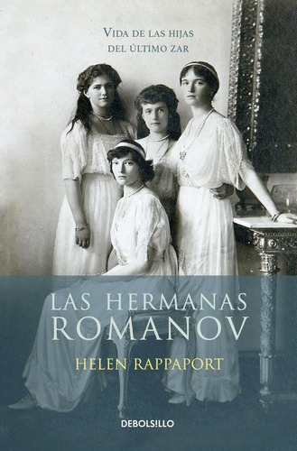 Las Hermanas Romanov: Vida De Las Hijas Del Ultimo Zar