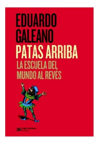 Patas Arriba - Eduardo Galeano - Libro Siglo Xxi*