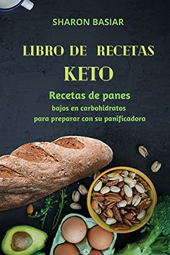 Libro De Recetas Keto: Recetas De Panes Bajos En Carbohidrat