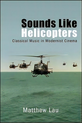 Sounds Like Helicopters : Classical Music In Modernist Cinema, De Matthew Lau. Editorial State University Of New York Press, Tapa Blanda En Inglés