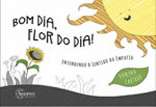 BOM DIA FLOR DO DIA!: ENTENDENDO O SENTIDO DA EMPATIA, de CARTAXO, VANINA. Editora Sinopsys, capa mole em português