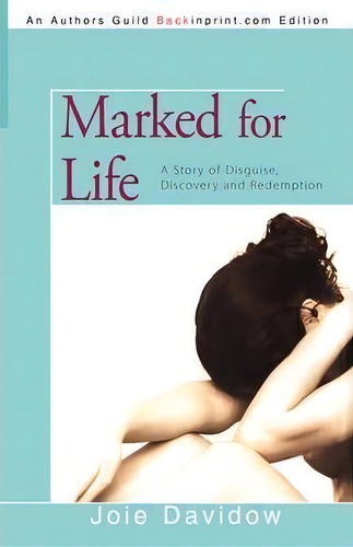 Marked For Life: A Story Of Disguise, Discovery And Redemption, De Joie Davidow., Vol. 1. Editorial Iuniverse, Tapa Blanda En Inglés