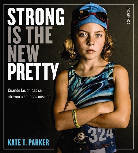 Strong is the new pretty. Cuando las chicas se atreven a ser ellas mismas, de Parker, Kate T.. Editorial Anaya Multimedia en español
