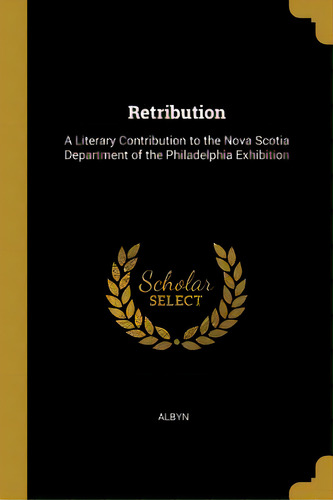 Retribution: A Literary Contribution To The Nova Scotia Department Of The Philadelphia Exhibition, De Albyn. Editorial Wentworth Pr, Tapa Blanda En Inglés