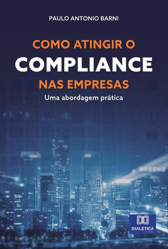 Como Atingir O Compliance Nas Empresas, De Paulo Antonio Barni. Editorial Editora Dialetica, Tapa Blanda En Portugués