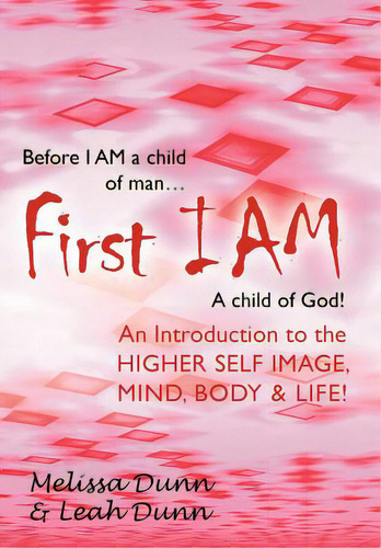 First Iam: An Introduction To The Higher Self Image, Mind, Body & Life!, De Dunn, Melissa. Editorial Authorhouse, Tapa Dura En Inglés