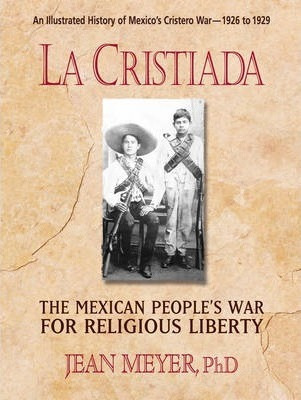 La Cristiada : The Mexican People's War For Religious Lib...