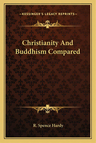 Christianity And Buddhism Compared, De Hardy, R. Spence. Editorial Kessinger Pub Llc, Tapa Blanda En Inglés