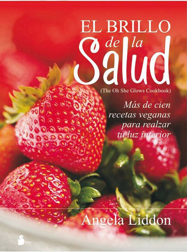 El brillo de la salud: Más de cien recetas veganas para realzar tu luz interior, de Liddon, Angela. Editorial Sirio, tapa blanda en español, 2016