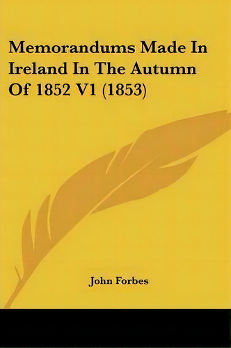 Memorandums Made In Ireland In The Autumn Of 1852 V1 (1853), De John Forbes. Editorial Kessinger Publishing Co, Tapa Blanda En Inglés