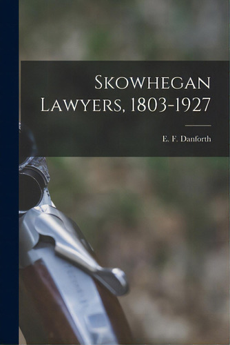 Skowhegan Lawyers, 1803-1927, De Danforth, E. F. (edward F. ). 1856-. Editorial Hassell Street Pr, Tapa Blanda En Inglés