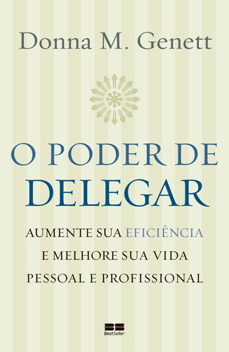 O poder de delegar: Aumente sua eficiência e melhore sua vida pessoal e profissional, de Genett, Donna M.. Editorial Editora Best Seller Ltda, tapa mole en português, 2006
