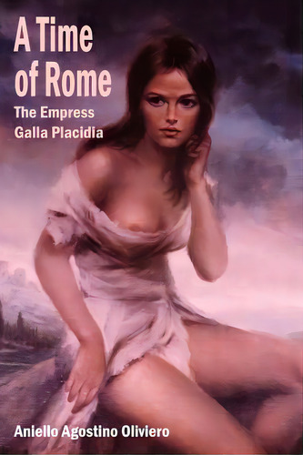 A Time Of Rome: The Empress Galla Placidia, De Oliviero, Aniello Agostino. Editorial Authorhouse, Tapa Blanda En Inglés