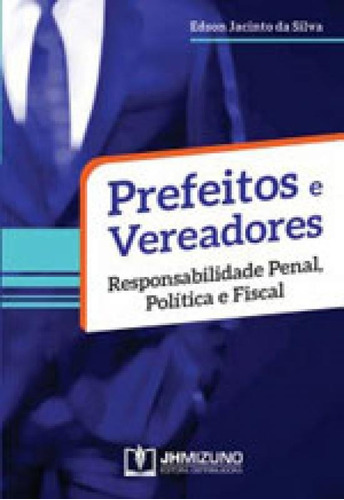 Prefeitos E Vereadores - Responsabilidade Penal, Política E 