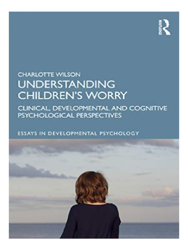 Understanding Childrens Worry - Charlotte Wilson. Eb11