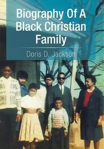 Biography Of A Black Christian Family, De Doris D Jackson. Editorial Xlibris Corporation, Tapa Dura En Inglés