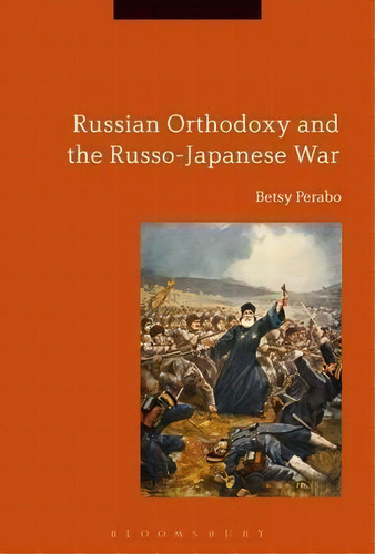 Russian Orthodoxy And The Russo-japanese War, De Betsy C. Perabo. Editorial Bloomsbury Publishing Plc, Tapa Dura En Inglés